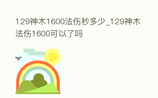129神木1600法傷秒多少_129神木法傷1600可以了嗎