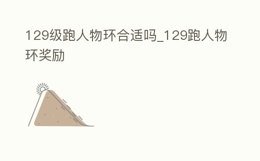 129級跑人物環合適嗎_129跑人物環獎勵