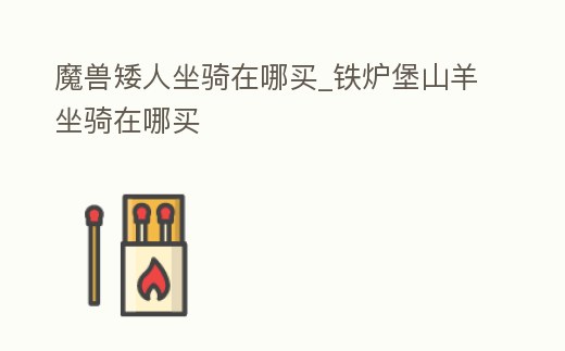 魔獸矮人坐騎在哪買_鐵爐堡山羊坐騎在哪買