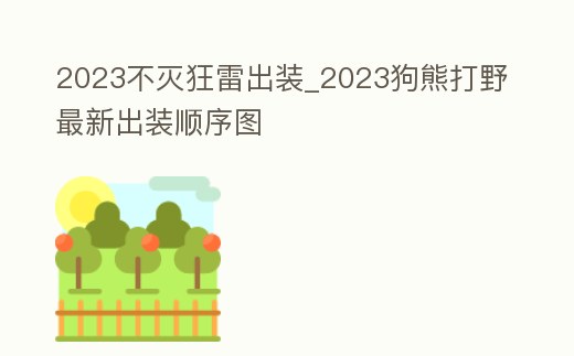 2023不滅狂雷出裝_2023狗熊打野最新出裝順序圖