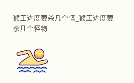 猴王進度要殺幾個怪_猴王進度要殺幾個怪物