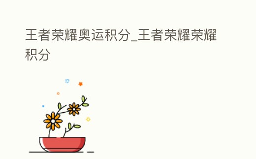 王者榮耀奧運積分_王者榮耀榮耀積分