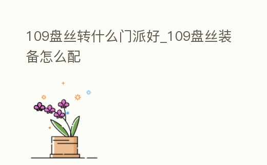 109盤絲轉什么門派好_109盤絲裝備怎么配