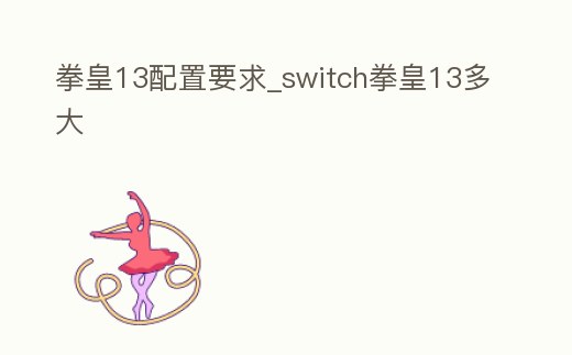 拳皇13配置要求_switch拳皇13多大