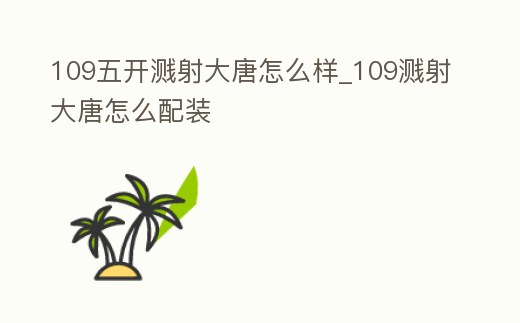 109五開濺射大唐怎么樣_109濺射大唐怎么配裝
