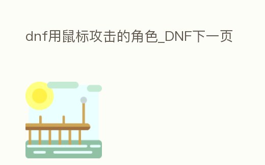 dnf用鼠標(biāo)攻擊的角色_DNF下一頁