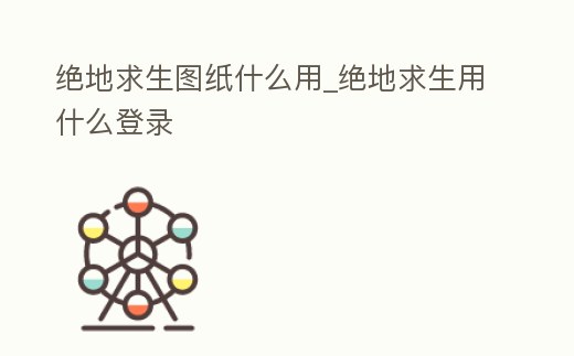 絕地求生圖紙什么用_絕地求生用什么登錄