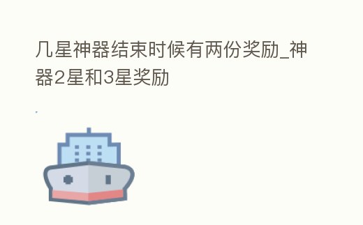 幾星神器結束時候有兩份獎勵_神器2星和3星獎勵