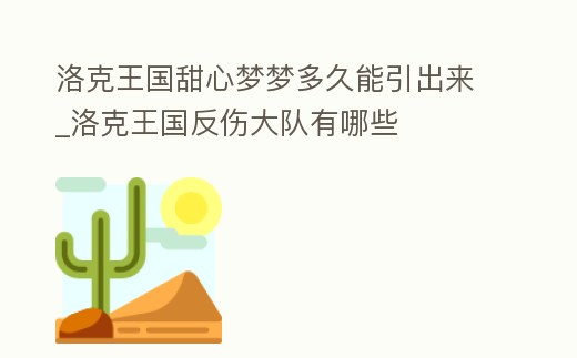 洛克王國甜心夢夢多久能引出來_洛克王國反傷大隊有哪些