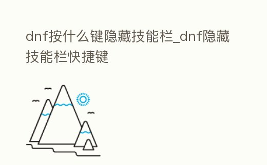 dnf按什么鍵隱藏技能欄_dnf隱藏技能欄快捷鍵