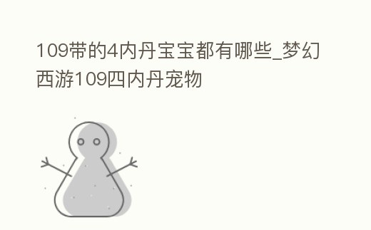 109帶的4內丹寶寶都有哪些_夢幻西游109四內丹寵物