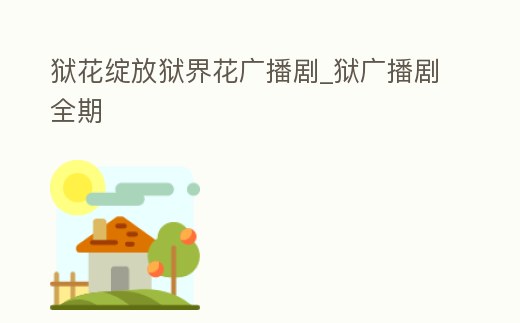 獄花綻放獄界花廣播劇_獄廣播劇全期