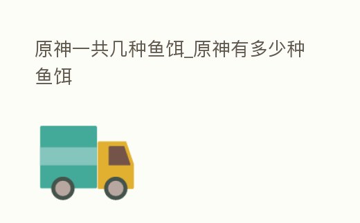 原神一共幾種魚餌_原神有多少種魚餌