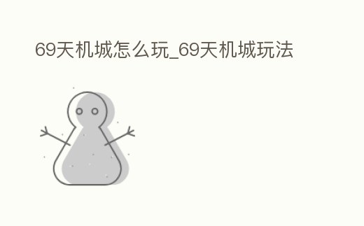69天機(jī)城怎么玩_69天機(jī)城玩法