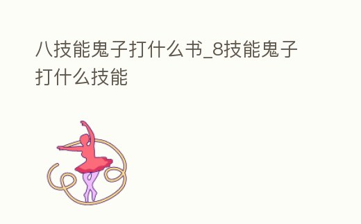 八技能鬼子打什么書_8技能鬼子打什么技能