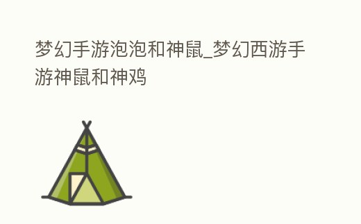 夢幻手游泡泡和神鼠_夢幻西游手游神鼠和神雞