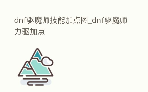 dnf驅魔師技能加點圖_dnf驅魔師力驅加點