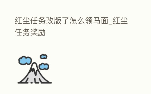 紅塵任務改版了怎么領馬面_紅塵任務獎勵