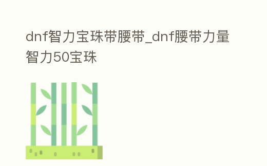 dnf智力寶珠帶腰帶_dnf腰帶力量智力50寶珠