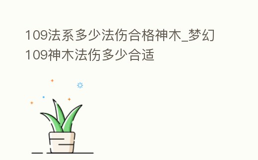 109法系多少法傷合格神木_夢幻109神木法傷多少合適
