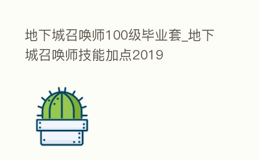 地下城召喚師100級(jí)畢業(yè)套_地下城召喚師技能加點(diǎn)2019