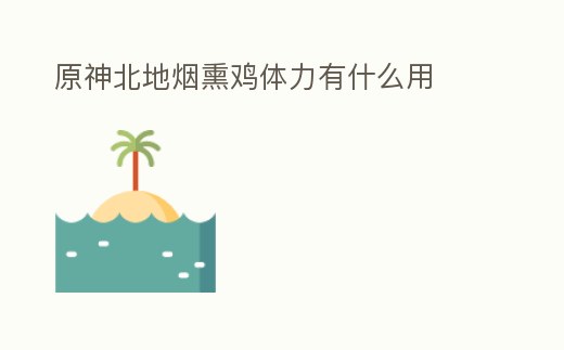 原神北地煙熏雞體力有什么用