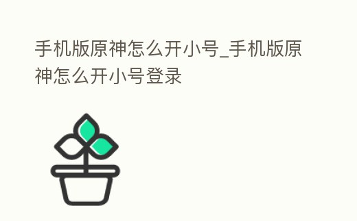 手機(jī)版原神怎么開小號(hào)_手機(jī)版原神怎么開小號(hào)登錄