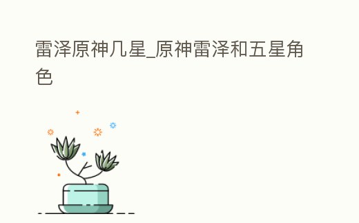 雷澤原神幾星_原神雷澤和五星角色