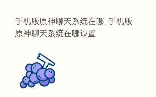 手機版原神聊天系統在哪_手機版原神聊天系統在哪設置