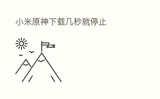 小米原神下載幾秒就停止