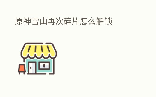 原神雪山再次碎片怎么解鎖