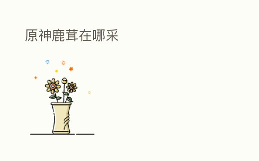 原神鹿茸在哪采