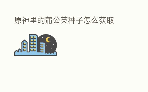 原神里的蒲公英種子怎么獲取