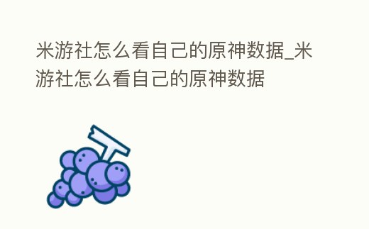 米游社怎么看自己的原神數(shù)據(jù)_米游社怎么看自己的原神數(shù)據(jù)