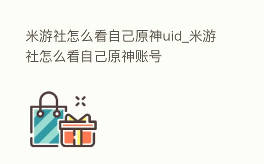 米游社怎么看自己原神uid_米游社怎么看自己原神賬號