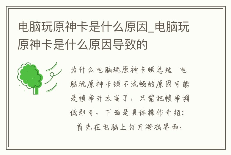 電腦玩原神卡是什么原因_電腦玩原神卡是什么原因?qū)е碌?></p><h2>為什么電腦玩原神卡頓</h2><p>總結(jié) 電腦玩原神卡頓不流暢的原因可能是幀率開太高了,只需把幀率調(diào)低即可,下面是具體操作介紹: 首先在電腦上打開游戲界面,點(diǎn)擊左上角的圖像。 選擇設(shè)置選項(xiàng),進(jìn)入圖像設(shè)置界面。 將幀率調(diào)為30。</p><h2>1、為什么pc版原神突然就變卡了</h2><p>電腦配置的原因。原神突然就變卡可能是電腦配置的原因。進(jìn)入游戲,接著按ESC鍵,然后選擇設(shè)置,在圖像設(shè)置里面可以調(diào)節(jié)畫質(zhì),首先就是可以對(duì)于圖像質(zhì)量進(jìn)行調(diào)節(jié),推薦選擇低畫質(zhì),然后把這個(gè)現(xiàn)實(shí)模式更改一下,如果配置非常低的。</p><h2>2、電腦原神明明配置很好卻卡頓</h2><p>電腦配置明明很好卻很卡可能是顯卡未安裝CUDA驅(qū)動(dòng)、PR版本過(guò)低、使用PR插件導(dǎo)致。顯卡未安裝CUDA驅(qū)動(dòng) PR里面有一個(gè)很重要的功能叫做硬件加速,它是否開啟決定了你的PR運(yùn)行是否流暢。而且顯卡分為N卡和A卡,A卡它支持opencl。</p><h2>3、為什么玩原神網(wǎng)卡</h2><p>因?yàn)橥嬗螒蛟竦脑挘ǖ脑蛑饕褪沁\(yùn)行內(nèi)存和處理器比較落后的原因。如果是手機(jī)配置的話,那可能就是提出在玩原神這款游戲的時(shí)候,把特效開得很高,而且后臺(tái)有許多的軟件在運(yùn)行,這些都要占用到手機(jī)的運(yùn)行內(nèi)存。所以建議。</p><h2>4、為什么玩《原神》會(huì)卡</h2><p>因?yàn)橥婕业碾娔X配置要求不符合原神的要求,所以玩起來(lái)會(huì)卡。要解決這個(gè)問(wèn)題就只能提升電腦的配置,并且配置至少達(dá)到最低配置要求。原神的最低配置要求為:操作系統(tǒng):Windows 7 SP1 64-bit 或 Windows 8.1 64-bit 或 。</p><h2>5、電腦玩原神卡頓不流暢</h2><p>降低畫質(zhì)。如果你玩起來(lái)很卡的話,無(wú)非就是電腦配置不是很高,這個(gè)時(shí)候就需要玩家盡可能的降低這個(gè)畫面設(shè)置。進(jìn)入游戲,然后按ESC鍵,然后選擇設(shè)置,在圖像設(shè)置里面可以調(diào)節(jié)畫質(zhì),可以把幀率調(diào)節(jié)到60,然后把其他的選項(xiàng)全部都給。</p><h2>6、為什么換屏幕后玩原神會(huì)卡</h2><p>換屏幕后玩原神會(huì)卡的原因如下:屏幕分辨率不兼容:如果新屏幕的分辨率較高,可能會(huì)導(dǎo)致游戲畫面卡頓或運(yùn)行緩慢。這時(shí)可以嘗試調(diào)整游戲的分辨率,以適應(yīng)新屏幕的設(shè)置。顯卡顯存不足:更換屏幕后,游戲畫面的細(xì)節(jié)和精度可能。</p><h2>7、y9000p玩原神fps不穩(wěn)定</h2><p>還有一種卡頓情況可能是云游戲優(yōu)化不夠?qū)е碌模吘乖圃衲壳斑€是測(cè)試階段,很可能是游戲不太穩(wěn)定的關(guān)系。原神卡頓的影響還是比較大的,如果暫時(shí)沒想好怎么解決建議下線,畢竟云玩原神的時(shí)長(zhǎng)需要錢。</p><h2>8、原神pc渲染精度1.0很卡</h2><p>網(wǎng)絡(luò)不穩(wěn)定也會(huì)導(dǎo)致原神畫面卡頓,確保原神在一個(gè)平穩(wěn)的網(wǎng)絡(luò)環(huán)境下運(yùn)行。什么配置玩原神開高畫質(zhì)不卡?原神這款游戲?qū)﹄娔X硬件提出了一定要求,512gbnvme硬盤以流暢游戲低配版手機(jī)玩原神怎么調(diào)畫質(zhì)?低配版的手機(jī)玩原神調(diào)。</p><h2>9、筆記本電腦玩原神卡頓</h2><p>產(chǎn)品型號(hào):Dell靈越5000 系統(tǒng)版本:Windows10 軟件版本:原神2.5 電腦玩原神卡頓不流暢的原因可能是幀率開太高了,只需把幀率調(diào)低即可,下面是具體操作介紹: 首先在電腦上打開游戲界面,點(diǎn)擊左上角的圖像。</p><p style=