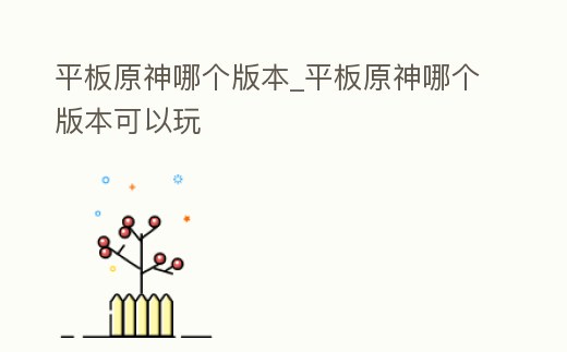 平板原神哪個版本_平板原神哪個版本可以玩
