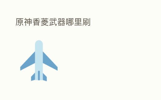 原神香菱武器哪里刷