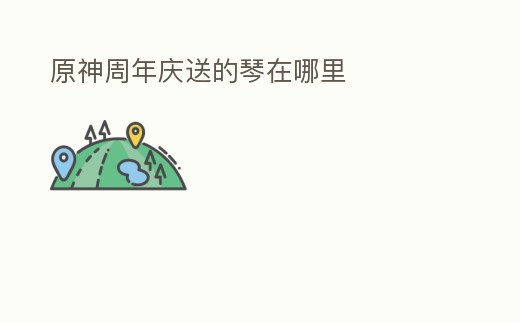 原神周年慶送的琴在哪里