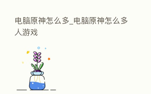 電腦原神怎么多_電腦原神怎么多人游戲
