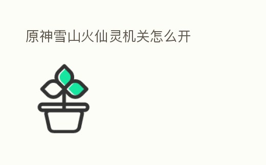 原神雪山火仙靈機關怎么開