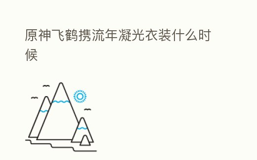 原神飛鶴攜流年凝光衣裝什么時候