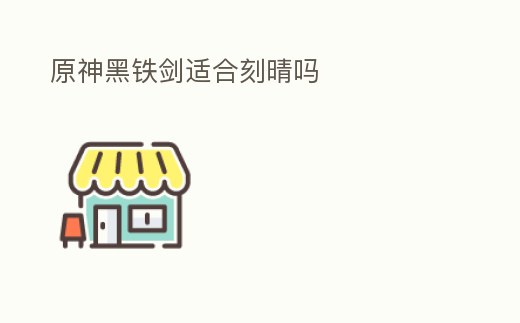 原神黑鐵劍適合刻晴嗎