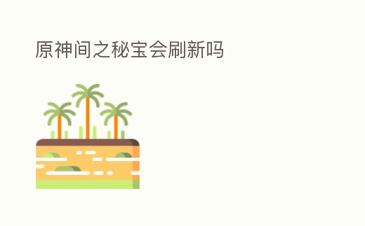 原神間之秘寶會刷新嗎