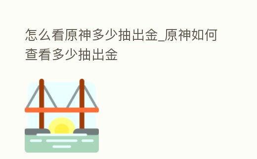 怎么看原神多少抽出金_原神如何查看多少抽出金