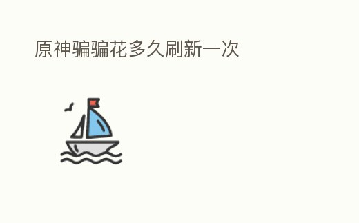 原神騙騙花多久刷新一次