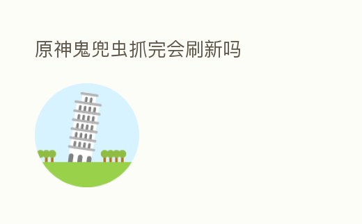 原神鬼兜蟲抓完會刷新嗎