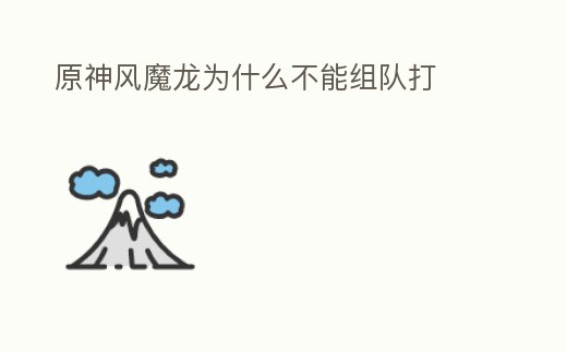 原神風魔龍為什么不能組隊打