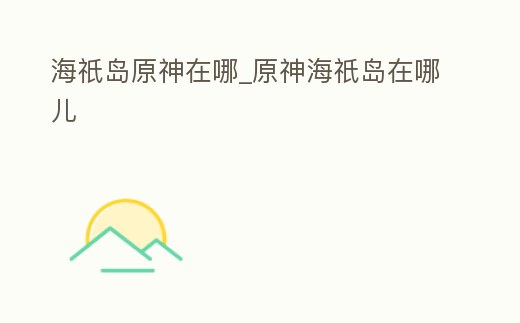 海祇島原神在哪_原神海祇島在哪兒