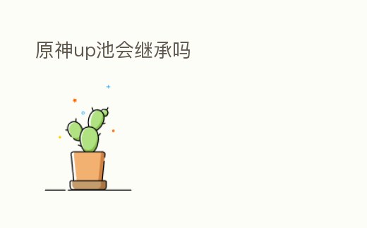 原神up池會繼承嗎